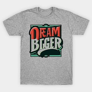 DREAM BIGGER - TYPOGRAPHY INSPIRATIONAL QUOTES T-Shirt